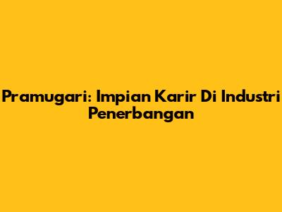 Pramugari: Impian Karir Di Industri Penerbangan