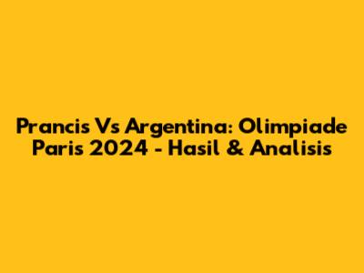 Prancis Vs Argentina: Olimpiade Paris 2024 - Hasil & Analisis