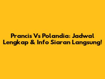 Prancis Vs Polandia: Jadwal Lengkap & Info Siaran Langsung!