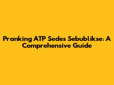 Pranking ATP Sedes Sebublikse: A Comprehensive Guide