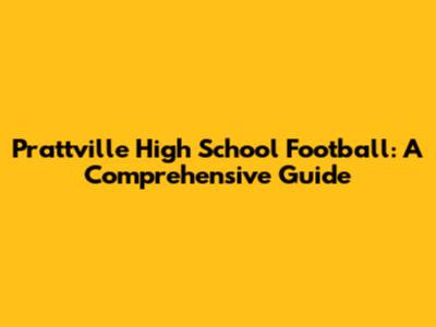 Prattville High School Football: A Comprehensive Guide