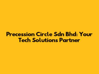 Precession Circle Sdn Bhd: Your Tech Solutions Partner
