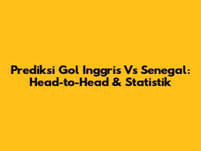 Prediksi Gol Inggris Vs Senegal: Head-to-Head & Statistik