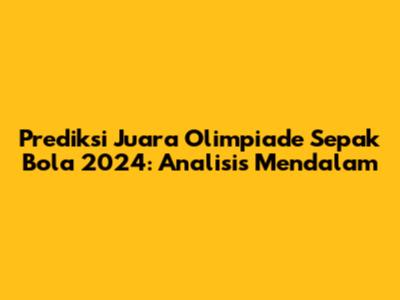 Prediksi Juara Olimpiade Sepak Bola 2024: Analisis Mendalam