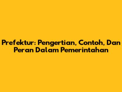 Prefektur: Pengertian, Contoh, Dan Peran Dalam Pemerintahan