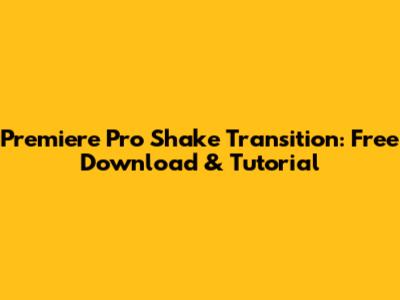 Premiere Pro Shake Transition: Free Download & Tutorial