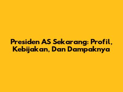 Presiden AS Sekarang: Profil, Kebijakan, Dan Dampaknya