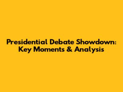 Presidential Debate Showdown: Key Moments & Analysis