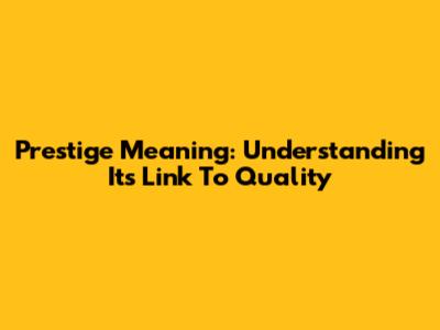 Prestige Meaning: Understanding Its Link To Quality