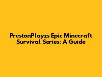 PrestonPlayz's Epic Minecraft Survival Series: A Guide