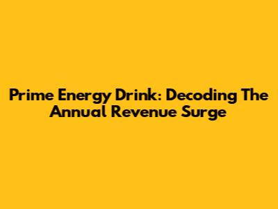 Prime Energy Drink: Decoding The Annual Revenue Surge