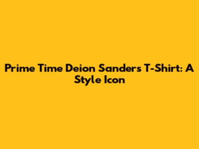 Prime Time Deion Sanders T-Shirt: A Style Icon