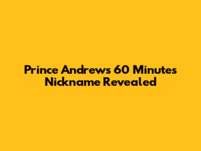 Prince Andrew's 60 Minutes Nickname Revealed
