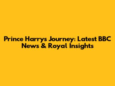 Prince Harry's Journey: Latest BBC News & Royal Insights