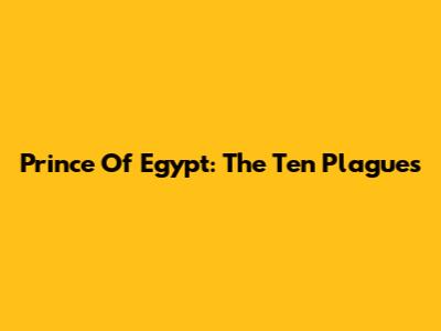 Prince Of Egypt: The Ten Plagues