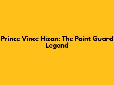 Prince Vince Hizon: The Point Guard Legend