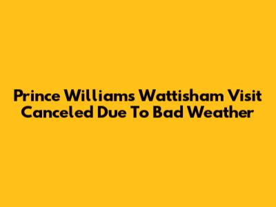 Prince William's Wattisham Visit Canceled Due To Bad Weather