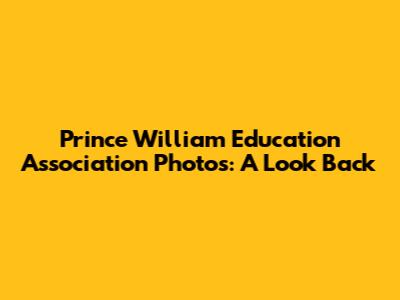 Prince William Education Association Photos: A Look Back