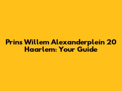 Prins Willem Alexanderplein 20 Haarlem: Your Guide