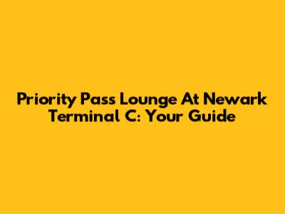 Priority Pass Lounge At Newark Terminal C: Your Guide