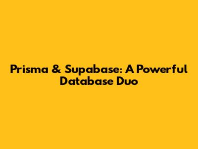 Prisma & Supabase: A Powerful Database Duo