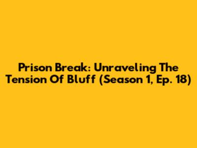 Prison Break: Unraveling The Tension Of 'Bluff' (Season 1, Ep. 18)