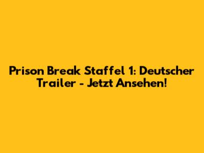 Prison Break Staffel 1: Deutscher Trailer - Jetzt Ansehen!