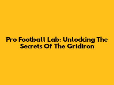 Pro Football Lab: Unlocking The Secrets Of The Gridiron