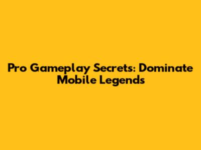 Pro Gameplay Secrets: Dominate Mobile Legends