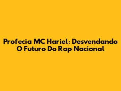 Profecia MC Hariel: Desvendando O Futuro Do Rap Nacional