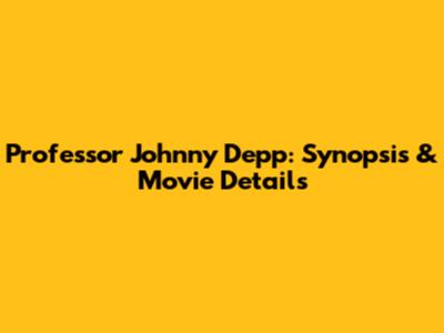 Professor Johnny Depp: Synopsis & Movie Details