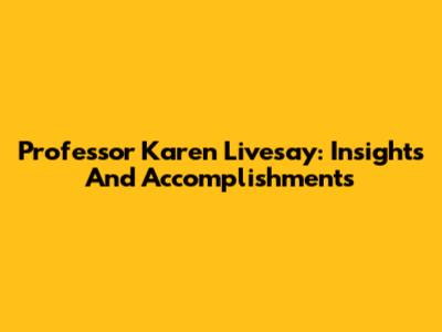 Professor Karen Livesay: Insights And Accomplishments