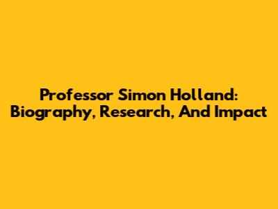 Professor Simon Holland: Biography, Research, And Impact