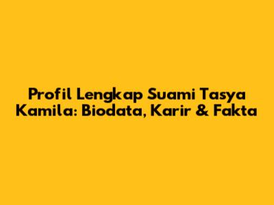 Profil Lengkap Suami Tasya Kamila: Biodata, Karir & Fakta