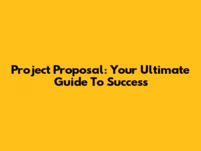 Project Proposal: Your Ultimate Guide To Success