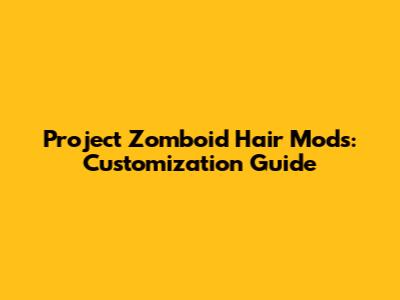 Project Zomboid Hair Mods: Customization Guide