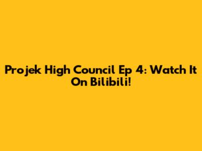 Projek High Council Ep 4: Watch It On Bilibili!