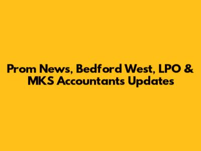 Prom News, Bedford West, LPO & MKS Accountants Updates