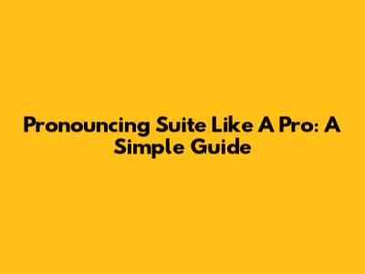 Pronouncing 'Suite' Like A Pro: A Simple Guide