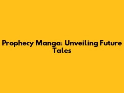 Prophecy Manga: Unveiling Future Tales