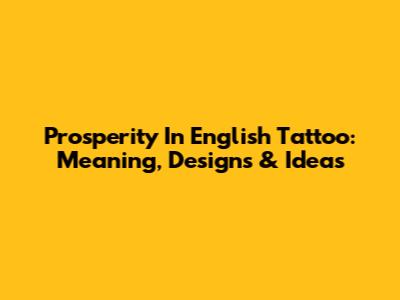 Prosperity In English Tattoo: Meaning, Designs & Ideas