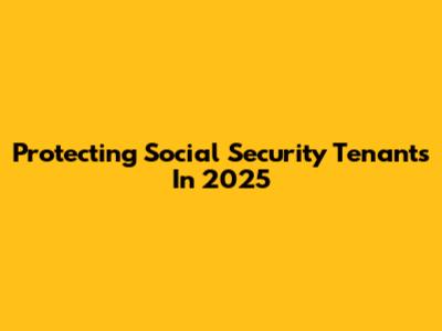 Protecting Social Security Tenants In 2025