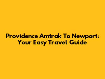 Providence Amtrak To Newport: Your Easy Travel Guide