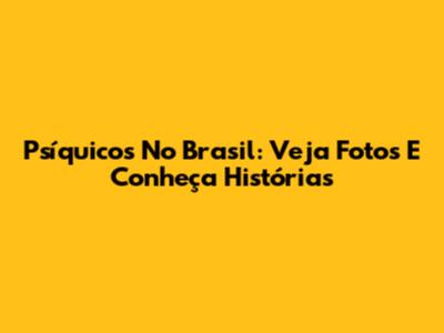 Psíquicos No Brasil: Veja Fotos E Conheça Histórias