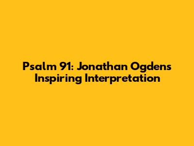 Psalm 91: Jonathan Ogden's Inspiring Interpretation