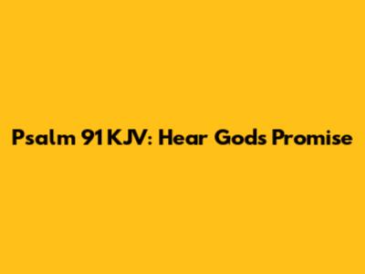 Psalm 91 KJV: Hear God's Promise