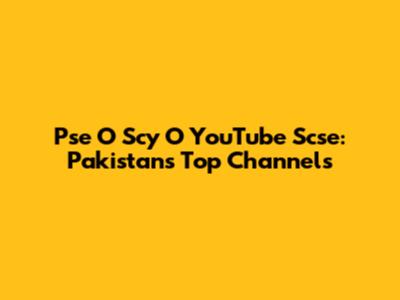 Pse O Scy O YouTube Scse: Pakistan's Top Channels