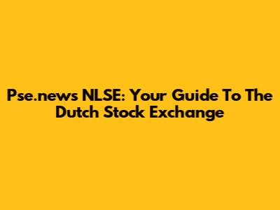Pse.news NLSE: Your Guide To The Dutch Stock Exchange