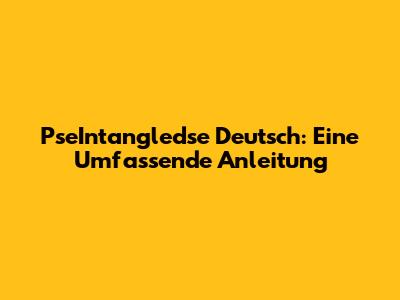 PseIntangledse Deutsch: Eine Umfassende Anleitung