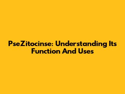 PseZitocinse: Understanding Its Function And Uses